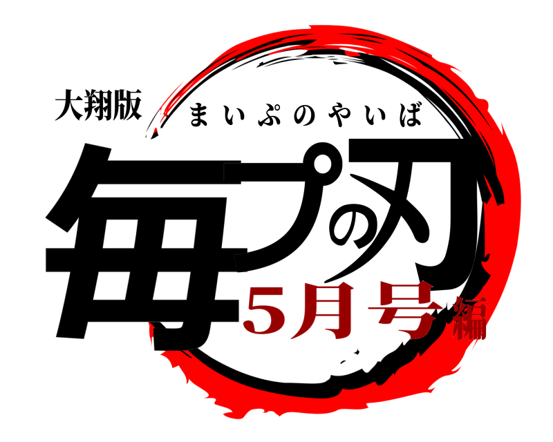 大翔版 毎プの刃 まいぷのやいば 5月号編