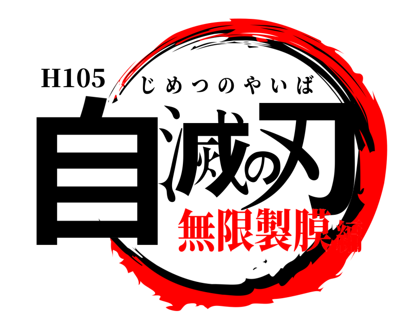 H105 自滅の刃 じめつのやいば 無限製膜編