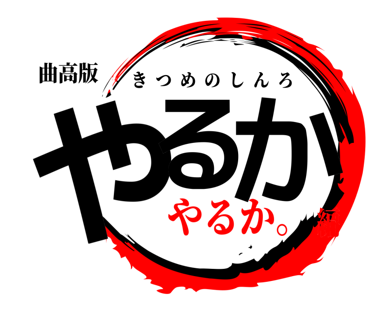 曲高版 やる か きつめのしんろ やるか。編