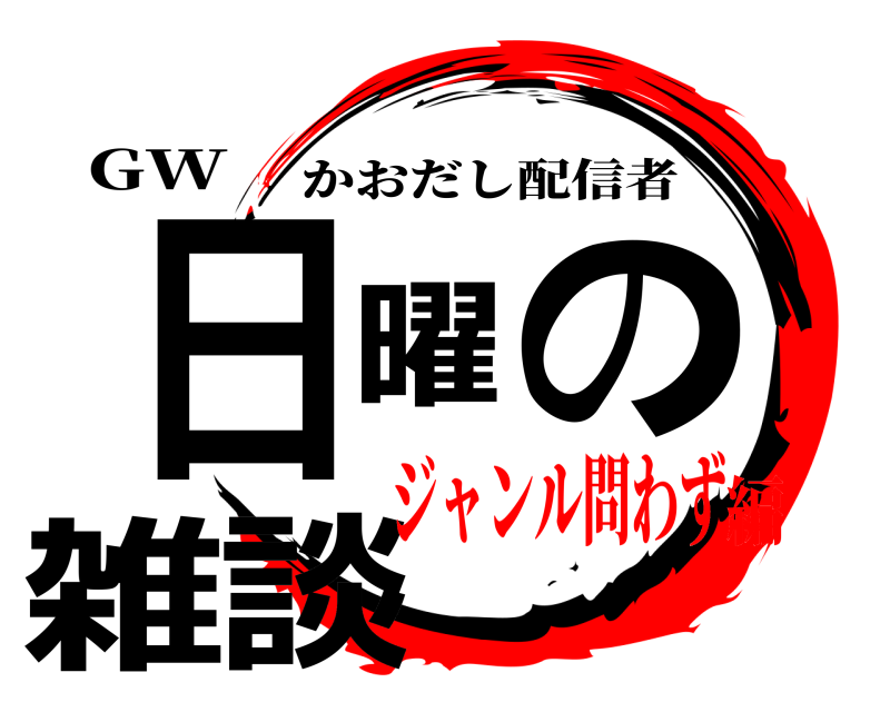 GW 日曜の雑談 かおだし配信者 ジャンル問わず編