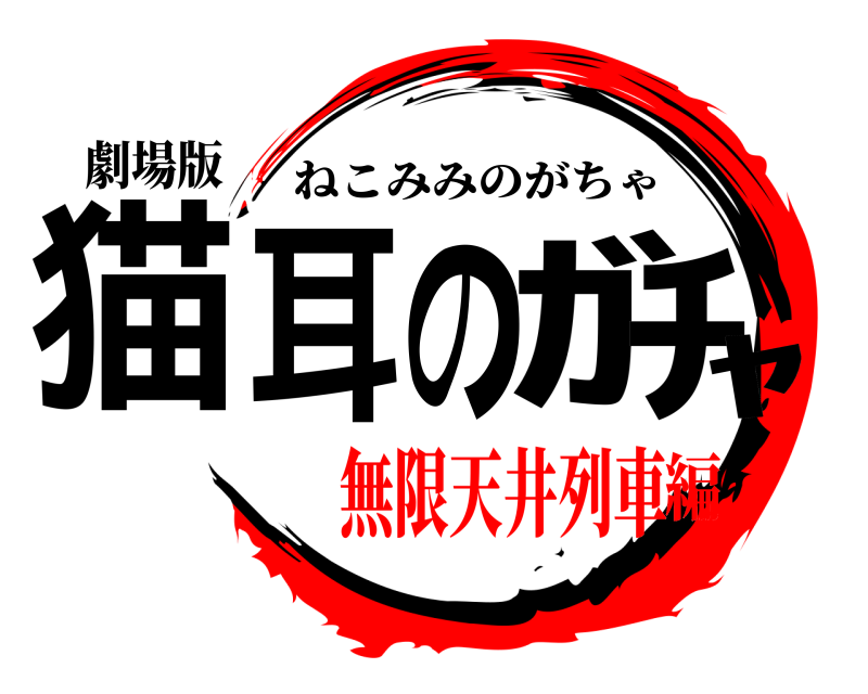 劇場版 猫耳のｶﾞﾁｬ ねこみみのがちゃ 無限天井列車編