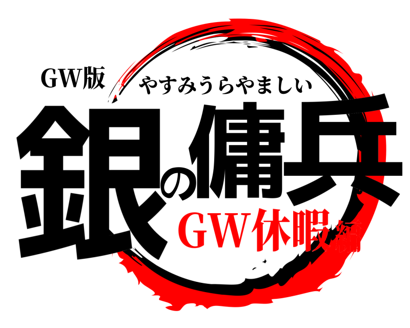 GW版 銀傭の兵 やすみうらやましい GW休暇編