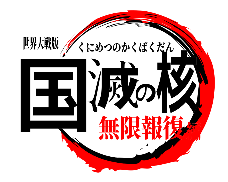 世界大戦版 国滅の核 くにめつのかくばくだん 無限報復編