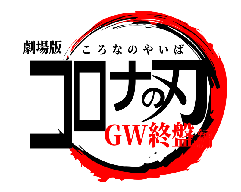 劇場版 コロナの刃 ころなのやいば GW終盤編