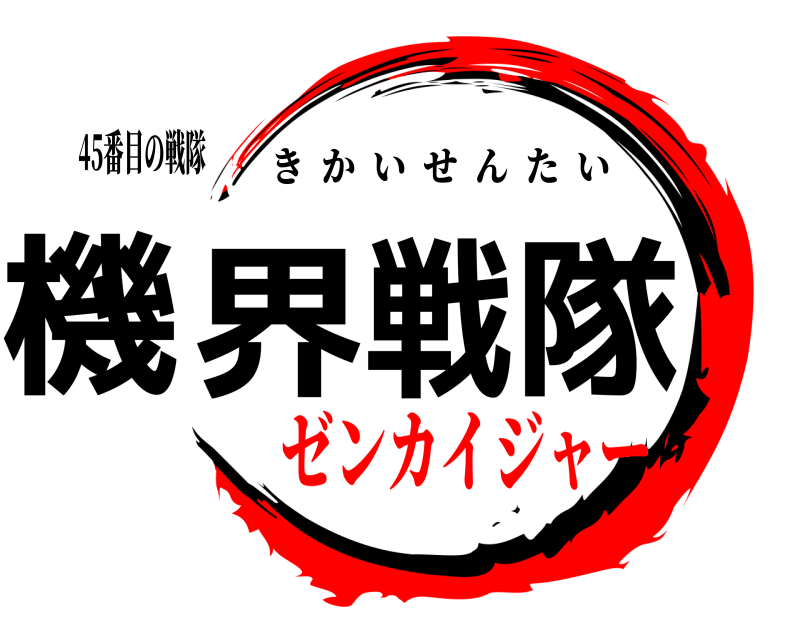 45番目の戦隊 機界戦隊 きかいせんたい ゼンカイジャー