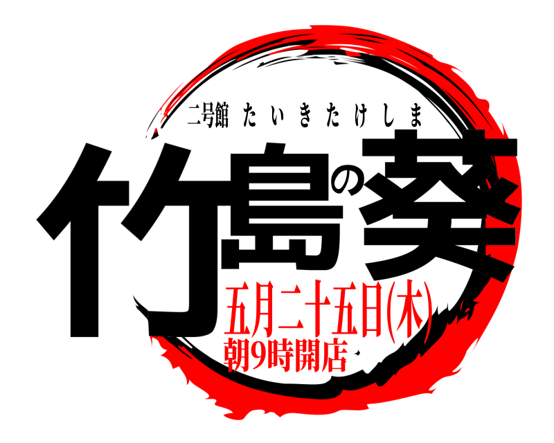  竹島の葵 二号館たいきたけしま 五月二十五日(木)朝9時開店