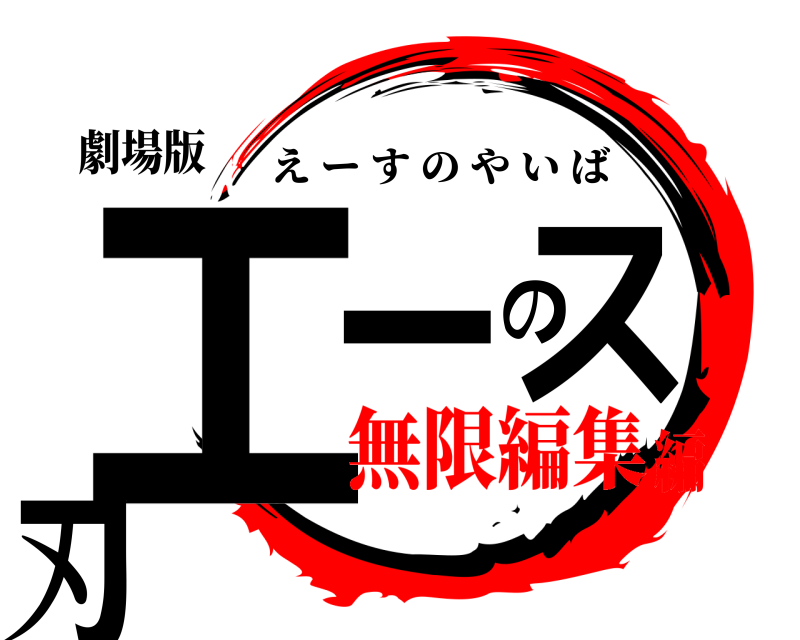 劇場版 エースの刃 えーすのやいば 無限編集編