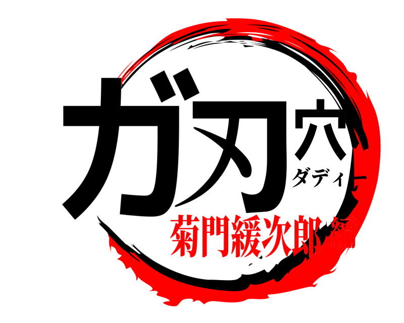  ガ  刃穴 ダディー 菊門緩次郎編