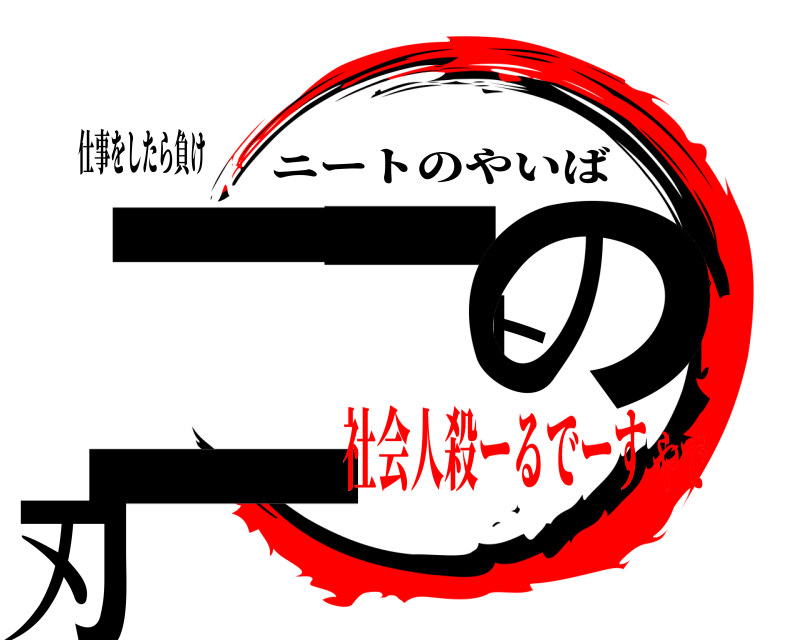 仕事をしたら負け ニートの刃 ニートのやいば 社会人殺ーるでーすやで