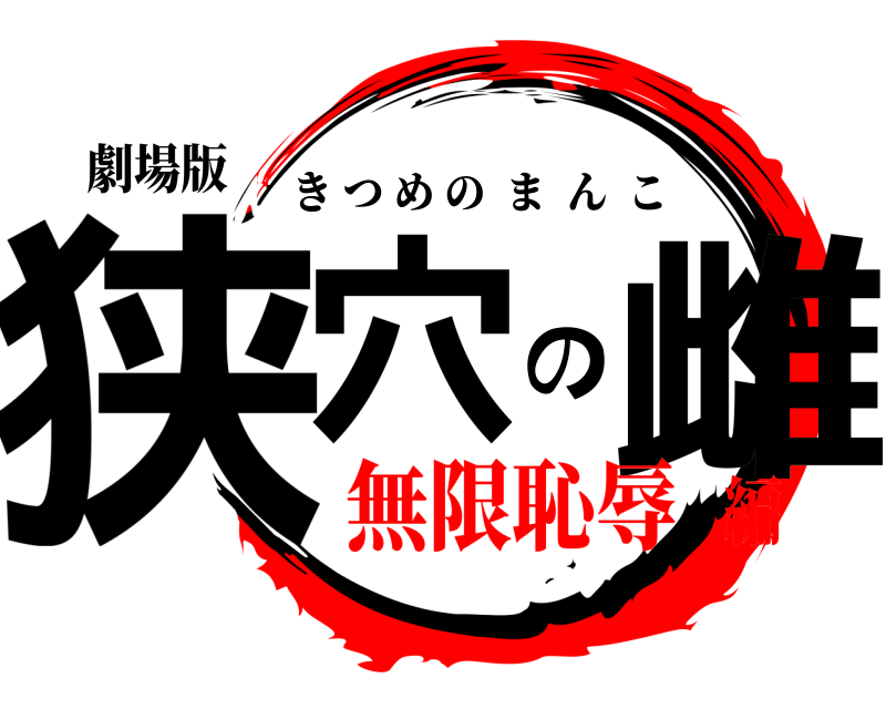 劇場版 狭穴の雌 きつめのまんこ 無限恥辱編
