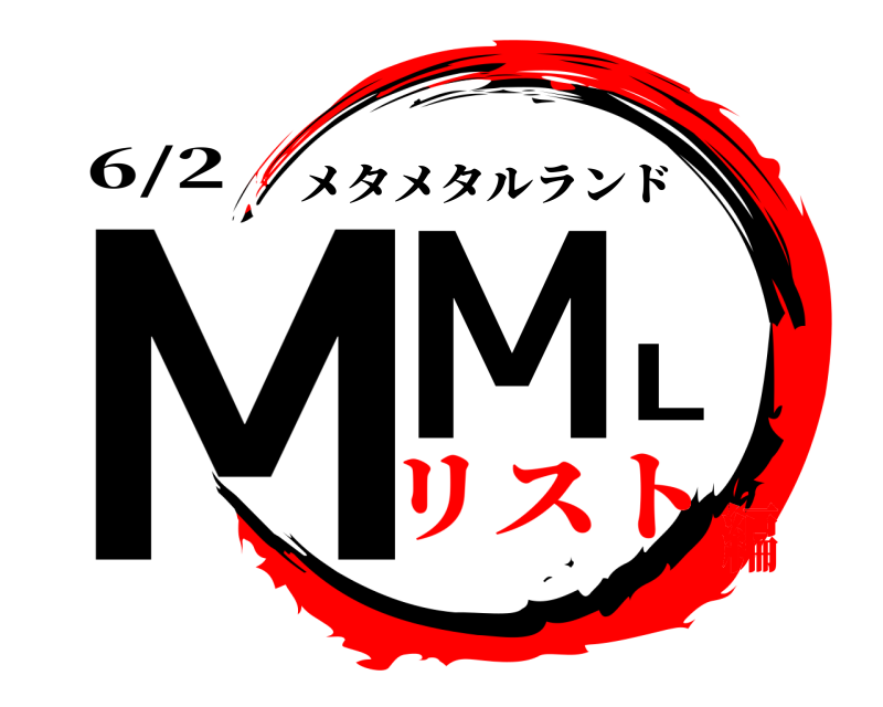 6/2 MML メタメタルランド リスト編