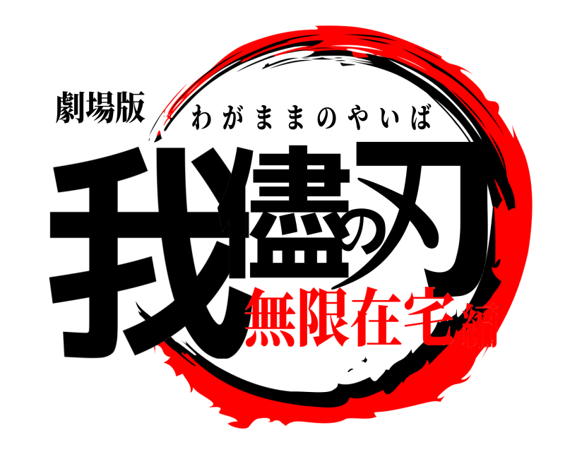 劇場版 我儘の刃 わがままのやいば 無限在宅編