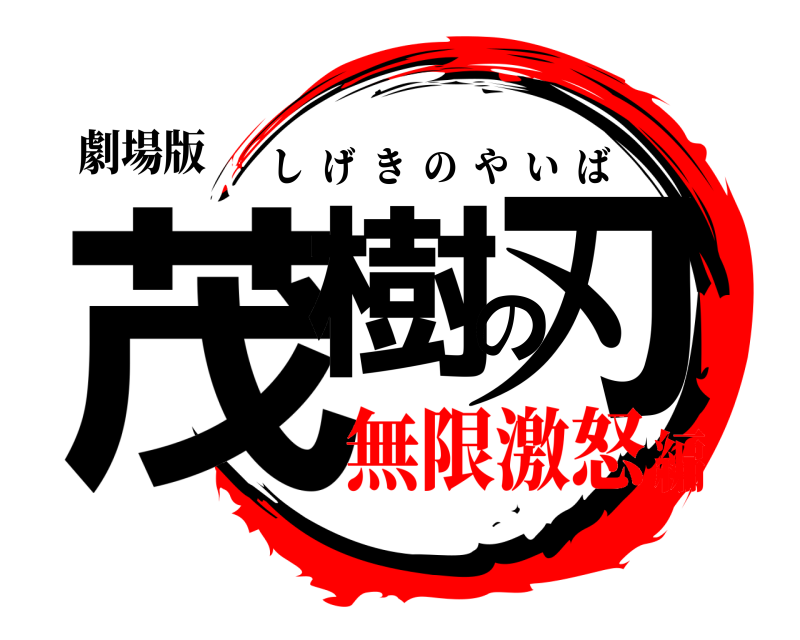 劇場版 茂樹の刃 しげきのやいば 無限激怒編
