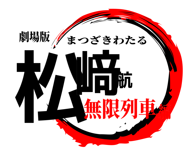 劇場版 松﨑航 まつざきわたる 無限列車編
