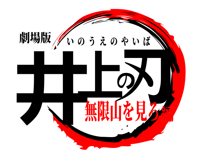 劇場版 井上の刃 いのうえのやいば 無限山を見ろ編