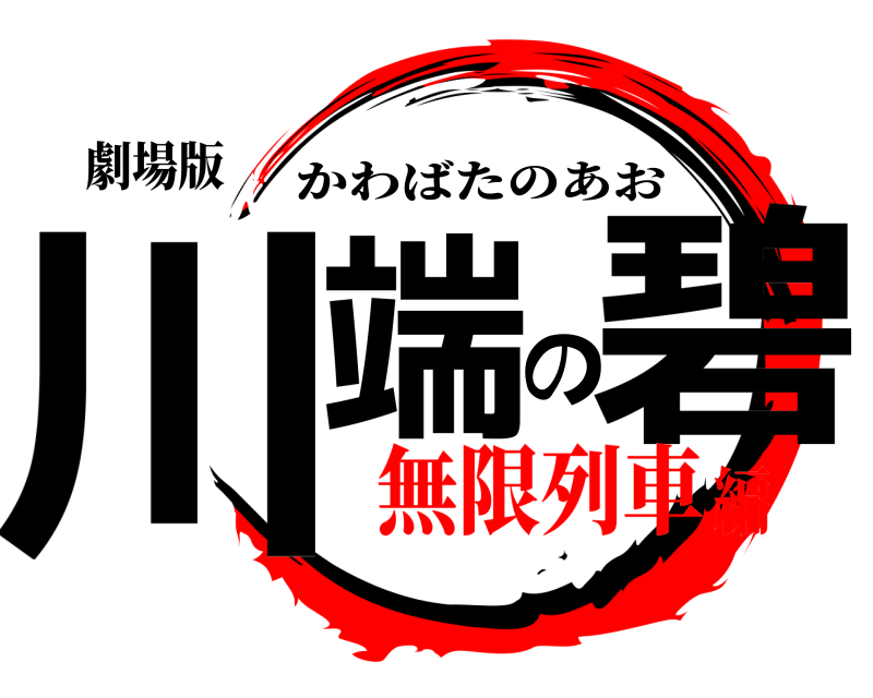劇場版 川端の碧 かわばたのあお 無限列車編