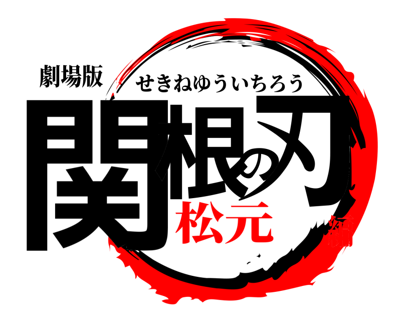 劇場版 関根の刃 せきねゆういちろう 松元編