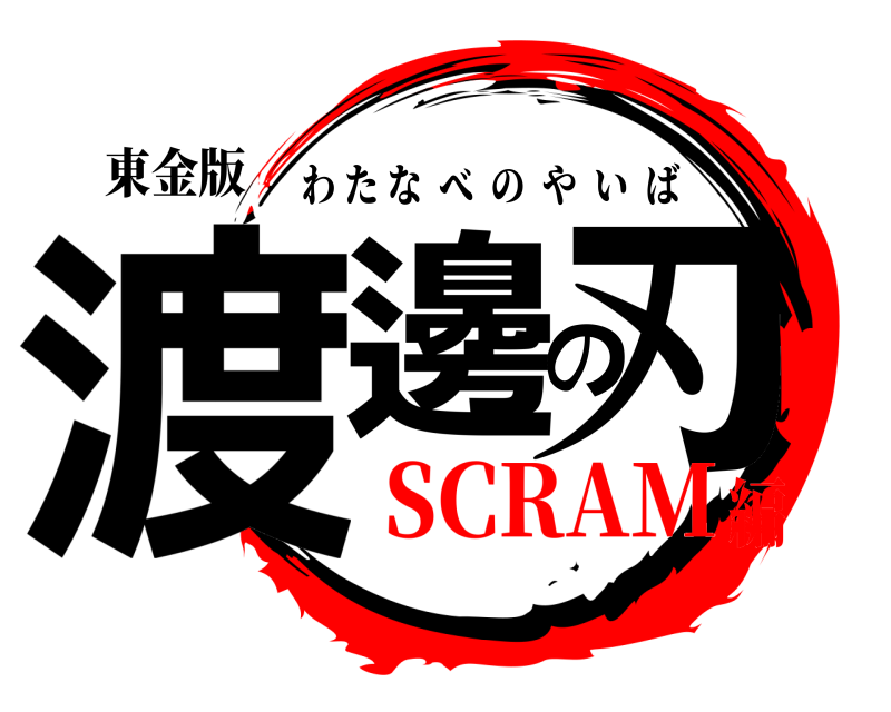 東金版 渡邊の刃 わたなべのやいば SCRAM編