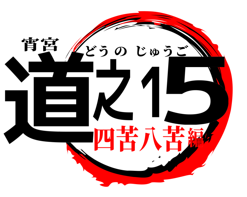 宵宮 道之15 どうのじゅうご 四苦八苦編
