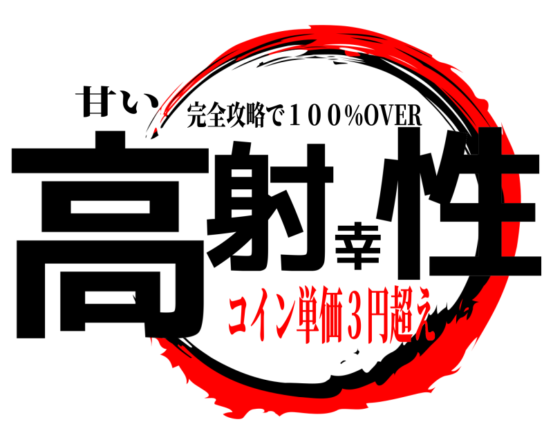 甘い 高射幸性 完全攻略で１００％OVER コイン単価３円超え