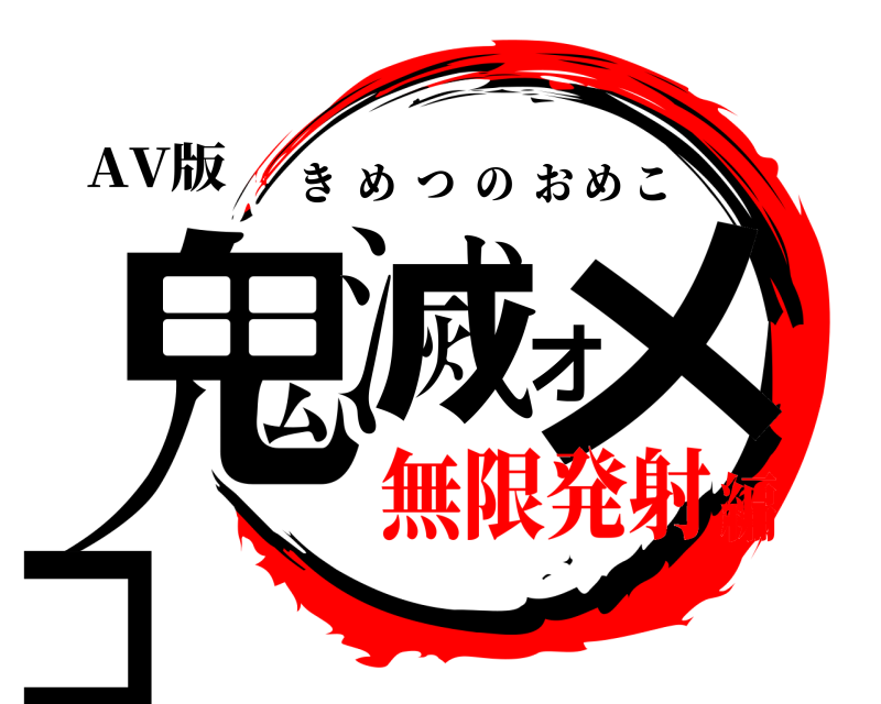 AV版 鬼滅オメコ きめつのおめこ 無限発射編