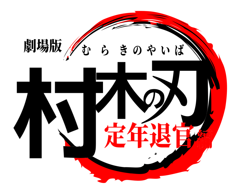 劇場版 村木の刃 むらきのやいば 定年退官編