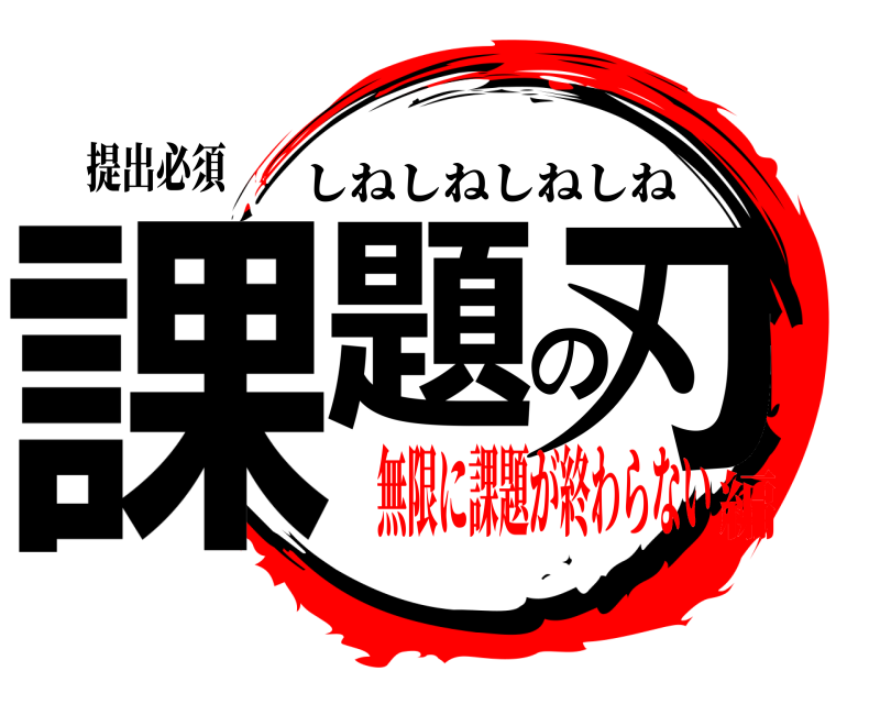 提出必須 課題の刃 しねしねしねしね 無限に課題が終わらない編