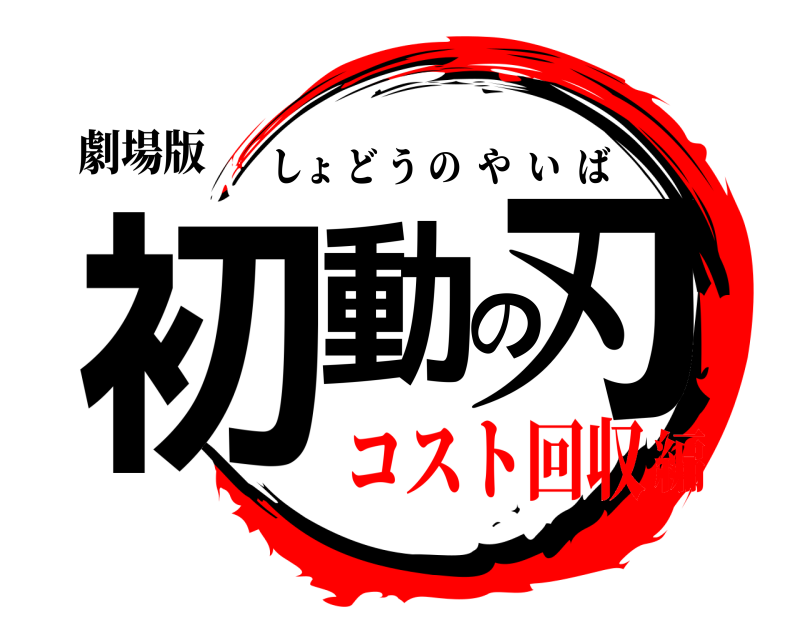 劇場版 初動の刃 しょどうのやいば コスト回収編