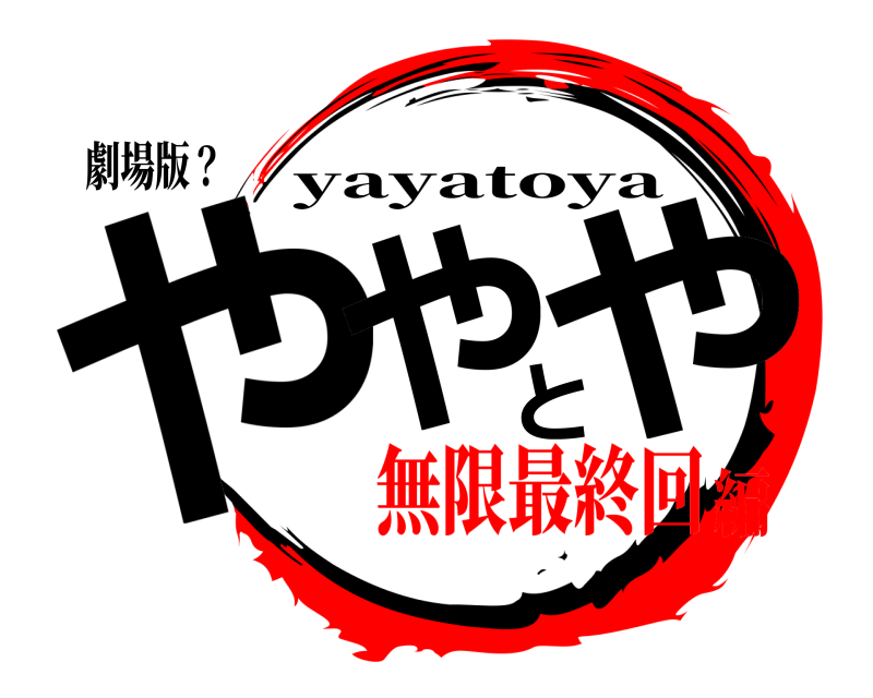 劇場版？ ややとや yayatoya 無限最終回編