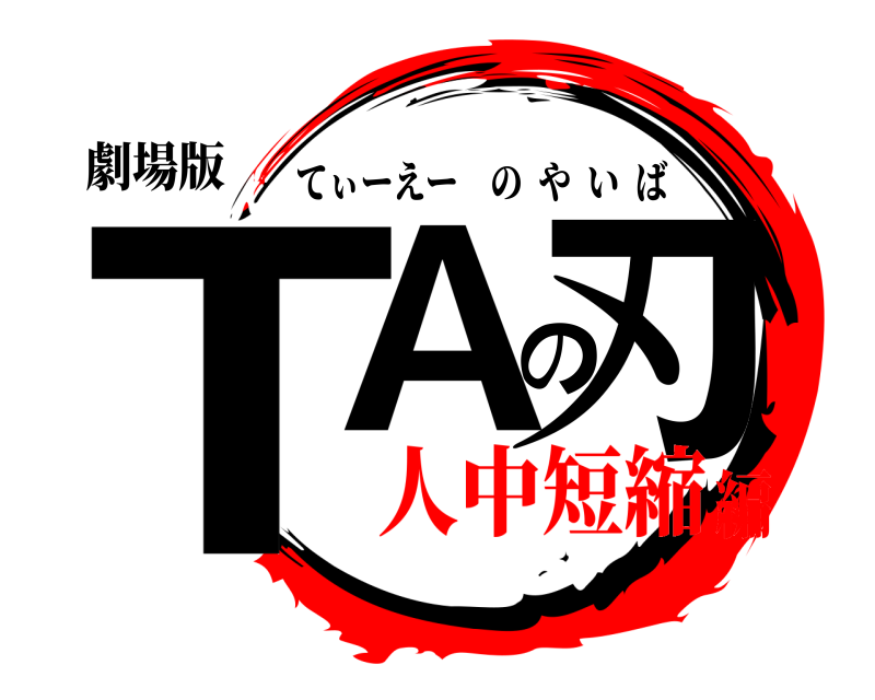 劇場版 TAの刃 てぃーえーのやいば 人中短縮編