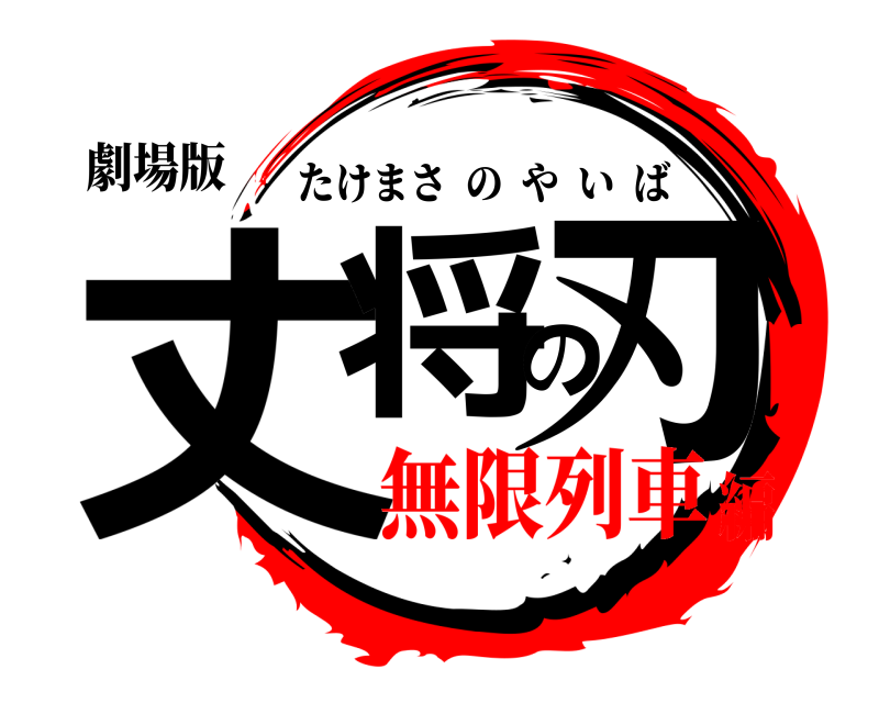 劇場版 丈将の刃 たけまさのやいば 無限列車編
