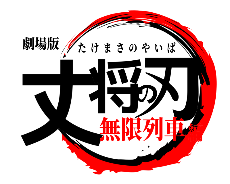 劇場版 丈将の刃 たけまさのやいば 無限列車編