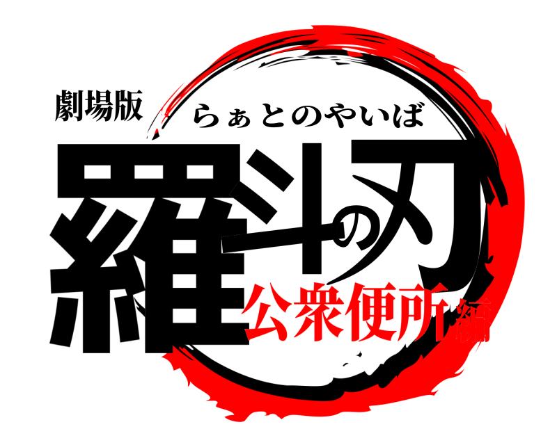 劇場版 羅斗の刃 らぁとのやいば 公衆便所編