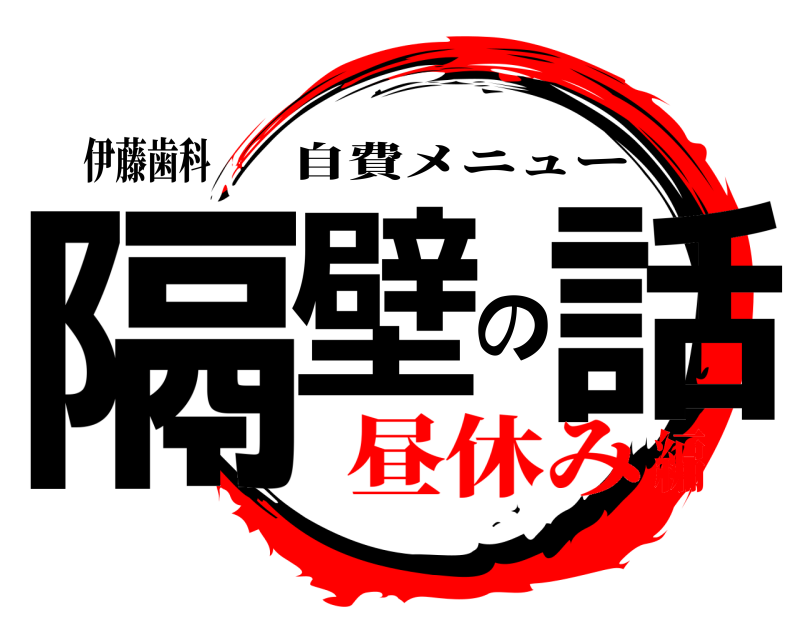 伊藤歯科 隔壁の話 自費メニュー 昼休み編