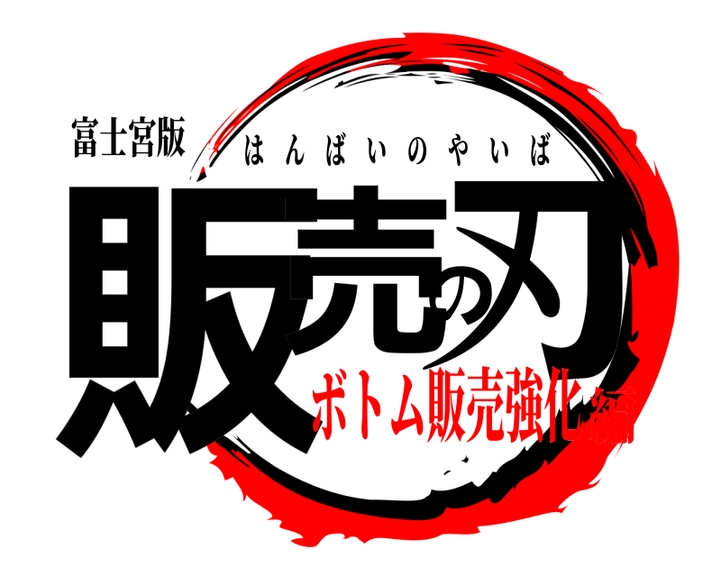 富士宮版 販売の刃 はんばいのやいば ボトム販売強化編