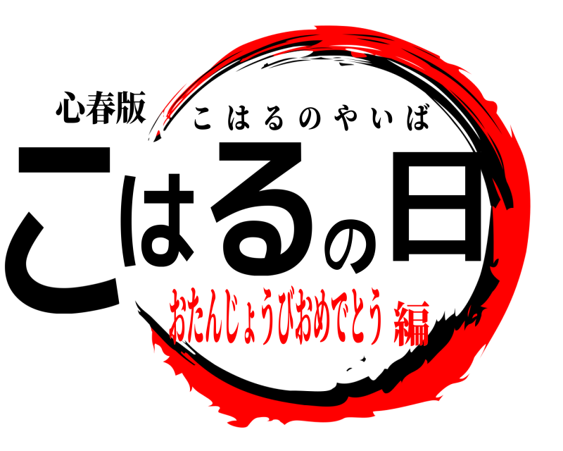 心春版 こはるの日 こはるのやいば おたんじょうびおめでとう編