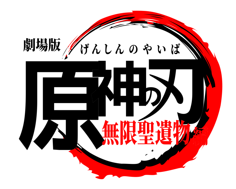 劇場版 原神の刃 げんしんのやいば 無限聖遺物編