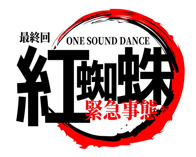 最終回 紅蜘蛛 ONE SOUND DANCE 緊急事態編