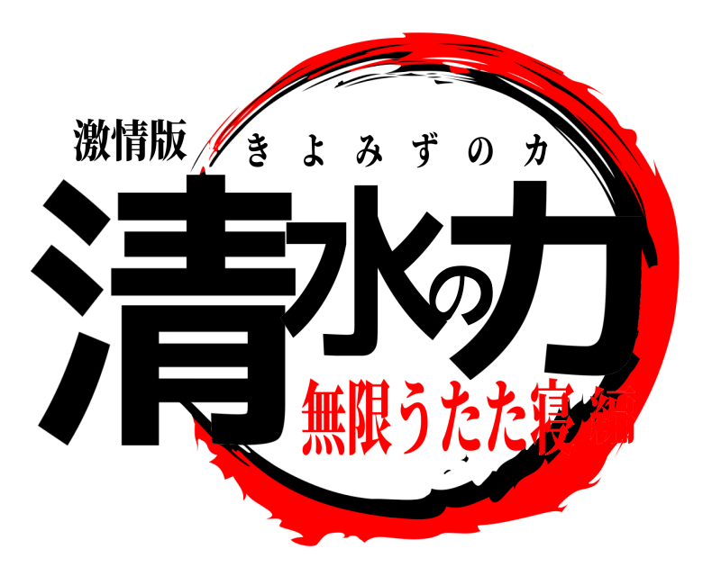 激情版 清水のカ きよみずのカ 無限うたた寝編