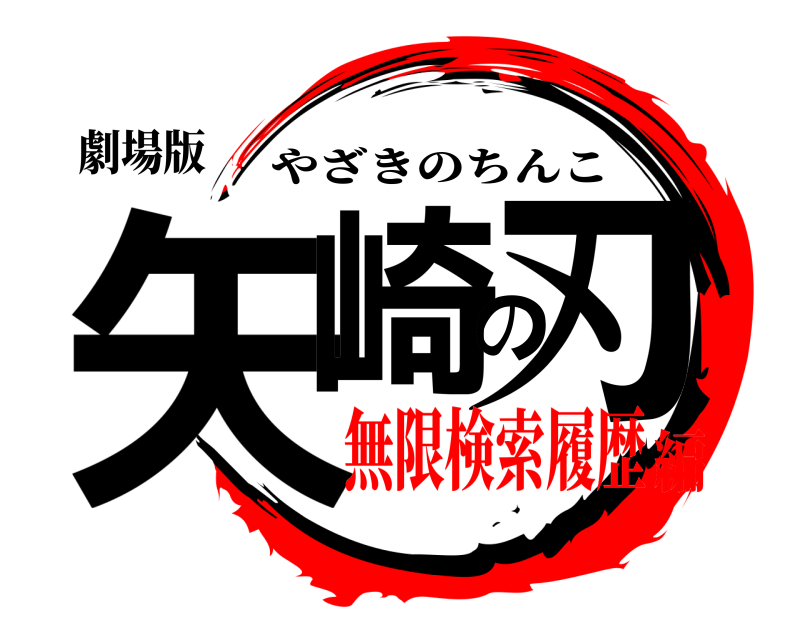 劇場版 矢崎の刃 やざきのちんこ 無限検索履歴編
