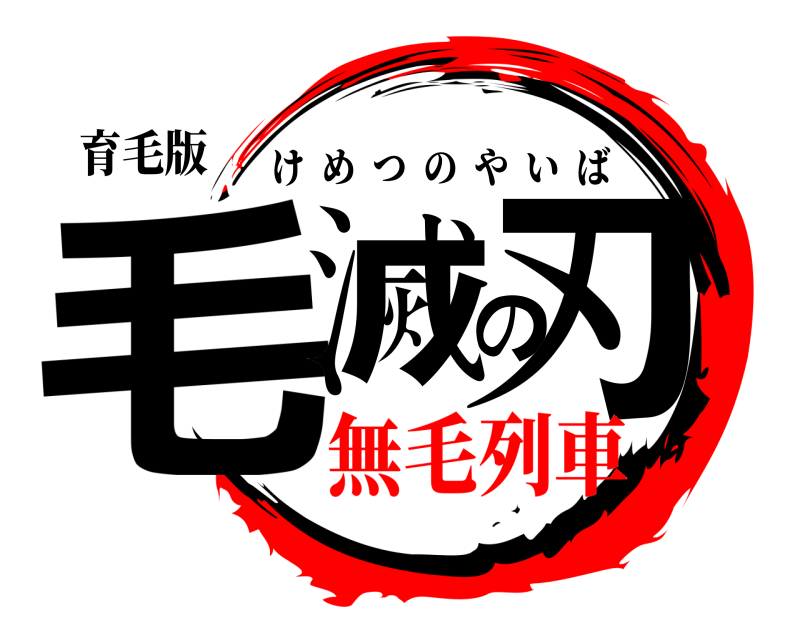 育毛版 毛滅の刃 けめつのやいば 無毛列車