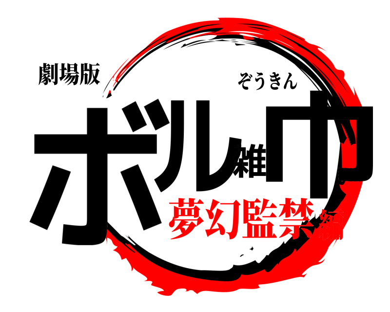 劇場版 ボル雑巾 ぞうきん 夢幻監禁編