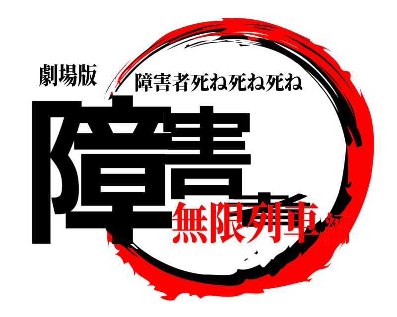 劇場版 障害者 障害者死ね死ね死ね 無限列車編