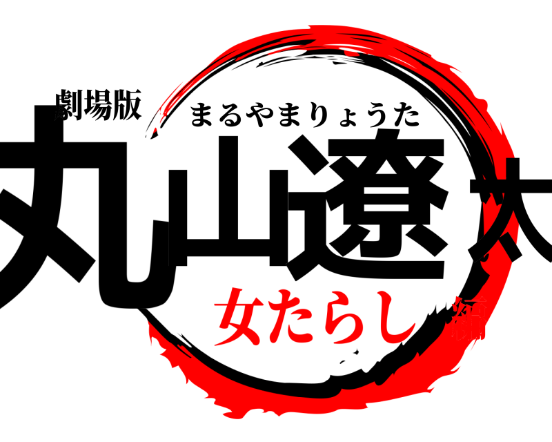 劇場版 丸山 遼太 まるやまりょうた 女たらし編