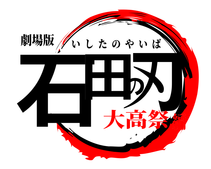 劇場版 石田の刃 いしたのやいば 大高祭編