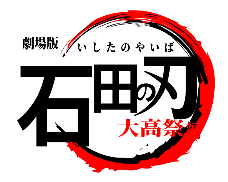 劇場版 石田の刃 いしたのやいば 大高祭編