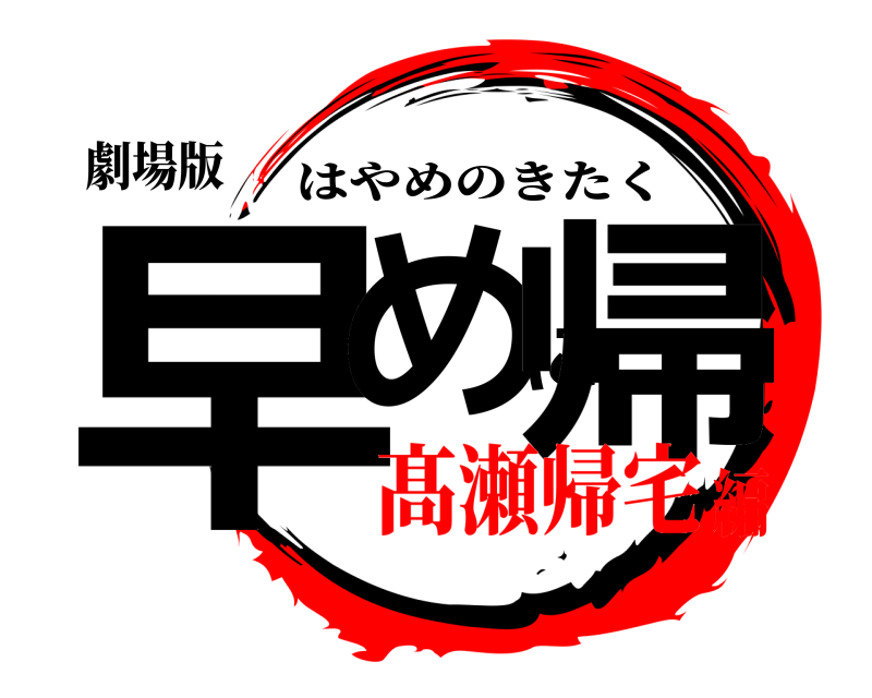 劇場版 早めに帰 はやめのきたく 髙瀬帰宅編