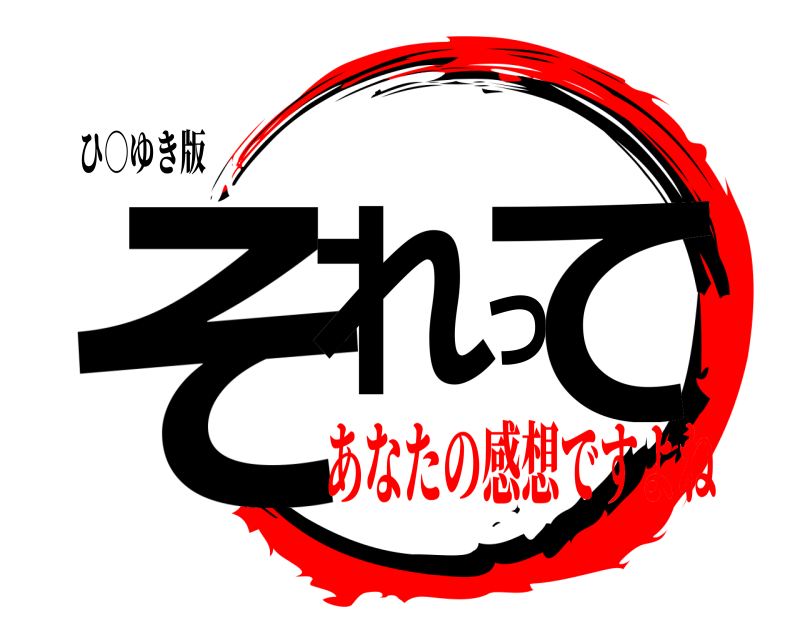 ひ○ゆき版 それって  あなたの感想ですよね
