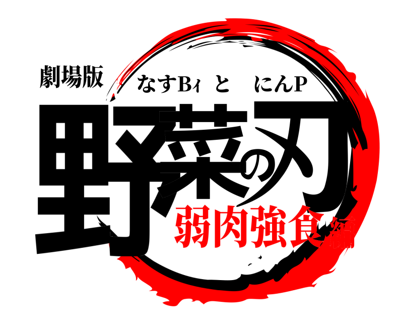 劇場版 野菜の刃 なすBｨ  とにんP 弱肉強食編