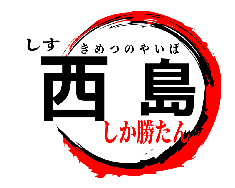 しす 西島 きめつのやいば しか勝たん